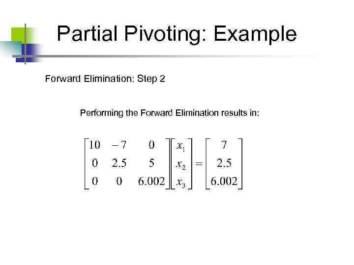 Partial Pivoting: Example Forward Elimination: Step 2 Performing the Forward Elimination results in: 