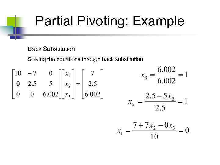 Partial Pivoting: Example Back Substitution Solving the equations through back substitution 