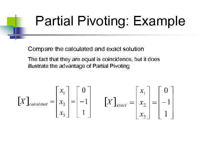 Partial Pivoting: Example Compare the calculated and exact solution The fact that they are