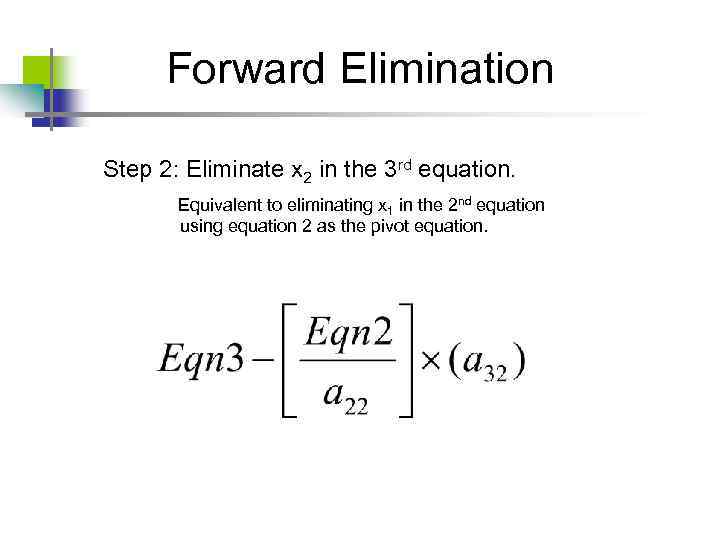 Forward Elimination Step 2: Eliminate x 2 in the 3 rd equation. Equivalent to