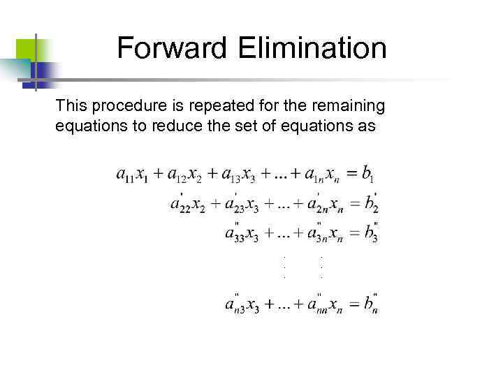 Forward Elimination This procedure is repeated for the remaining equations to reduce the set