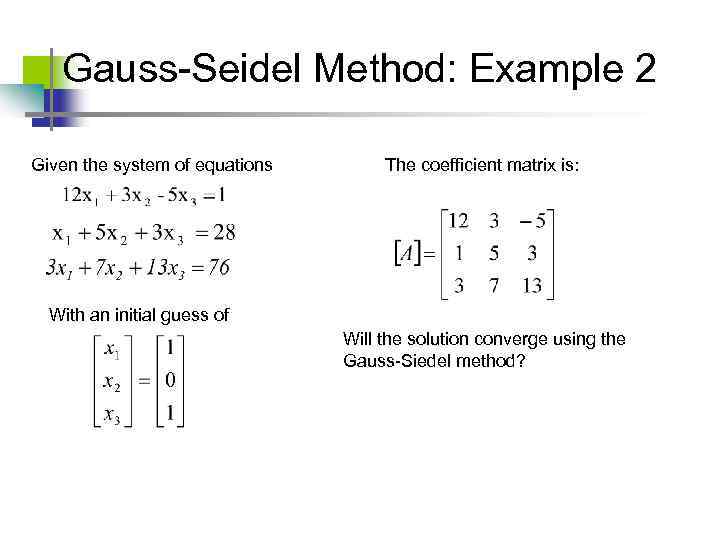 Gauss-Seidel Method: Example 2 Given the system of equations The coefficient matrix is: With