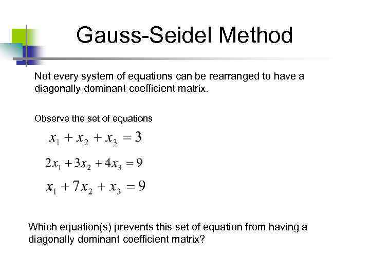 Gauss-Seidel Method Not every system of equations can be rearranged to have a diagonally