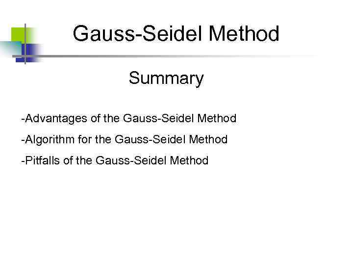 Gauss-Seidel Method Summary -Advantages of the Gauss-Seidel Method -Algorithm for the Gauss-Seidel Method -Pitfalls