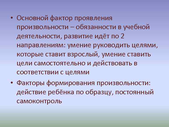  • Основной фактор проявления произвольности – обязанности в учебной деятельности, развитие идёт по