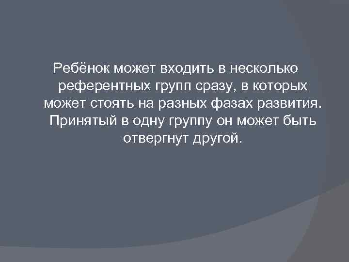 Ребёнок может входить в несколько референтных групп сразу, в которых может стоять на разных