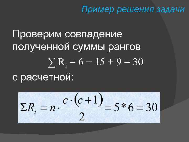 Пример решения задачи Проверим совпадение полученной суммы рангов ∑ Ri = 6 + 15