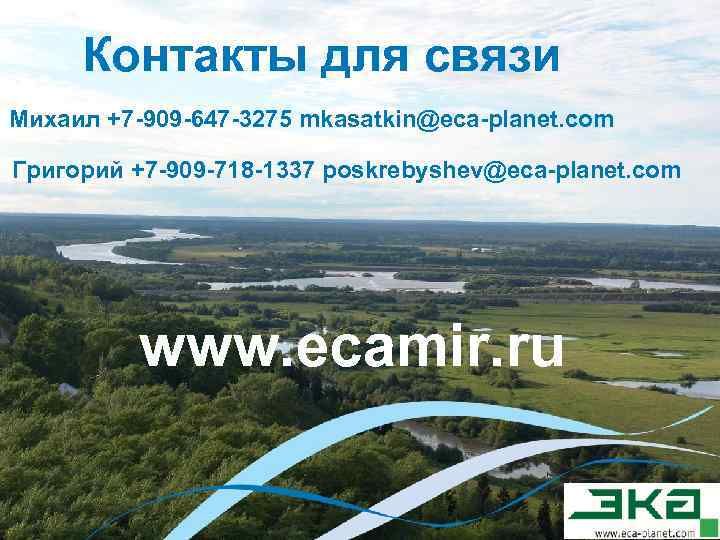 Контакты для связи Михаил +7 -909 -647 -3275 mkasatkin@eca-planet. com Григорий +7 -909 -718