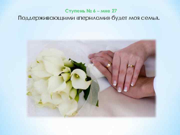 Ступень № 6 – мне 27 Поддерживающими «перилами» будет моя семья. 
