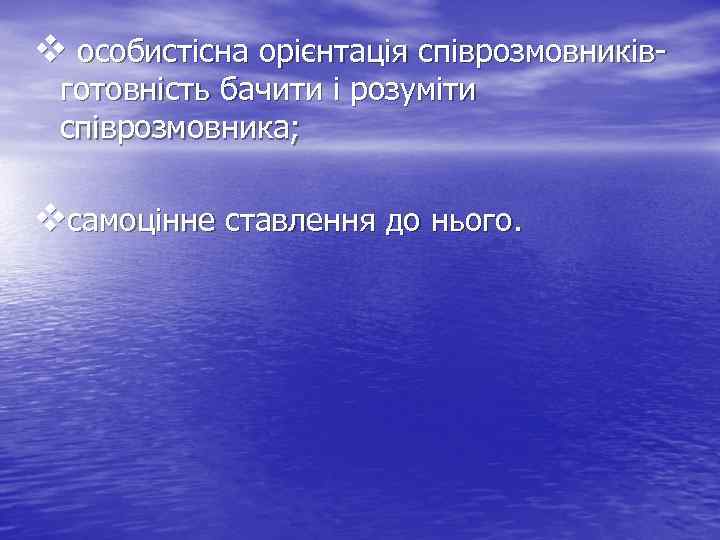 v особистісна орієнтація співрозмовниківготовність бачити і розуміти співрозмовника; vсамоцінне ставлення до нього. 
