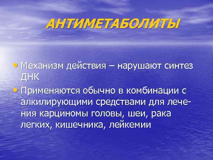 АНТИМЕТАБОЛИТЫ • Механизм действия – нарушают синтез ДНК • Применяются обычно в комбинации с