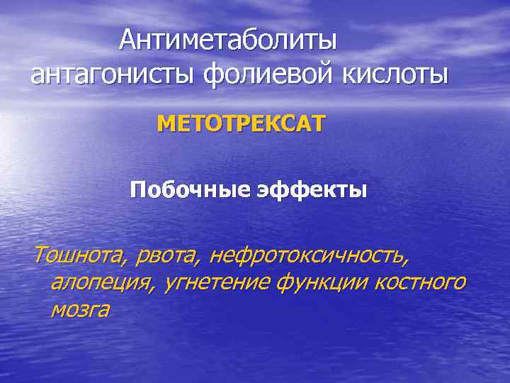 Антиметаболиты антагонисты фолиевой кислоты МЕТОТРЕКСАТ Побочные эффекты Тошнота, рвота, нефротоксичность, алопеция, угнетение функции костного