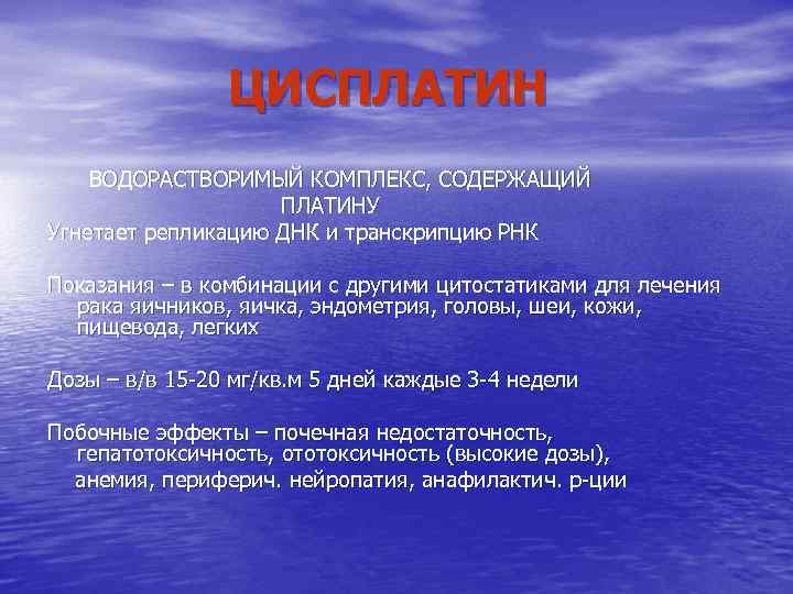 ЦИСПЛАТИН ВОДОРАСТВОРИМЫЙ КОМПЛЕКС, СОДЕРЖАЩИЙ ПЛАТИНУ Угнетает репликацию ДНК и транскрипцию РНК Показания – в