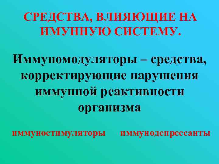 СРЕДСТВА, ВЛИЯЮЩИЕ НА ИМУННУЮ СИСТЕМУ. Иммуномодуляторы – средства, корректирующие нарушения иммунной реактивности организма иммуностимуляторы