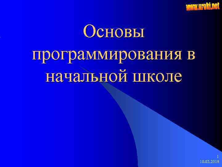 Основы программирования в начальной школе 1 10. 02. 2018 