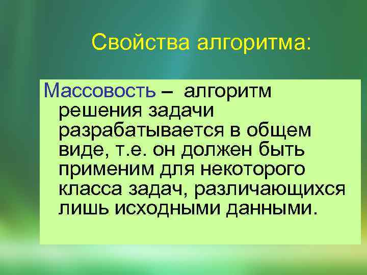 Свойства алгоритма: Массовость – алгоpитм pешения задачи pазpабатывается в общем виде, т. е. он