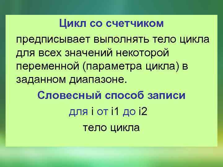 Цикл со счетчиком предписывает выполнять тело цикла для всех значений некоторой переменной (параметра цикла)