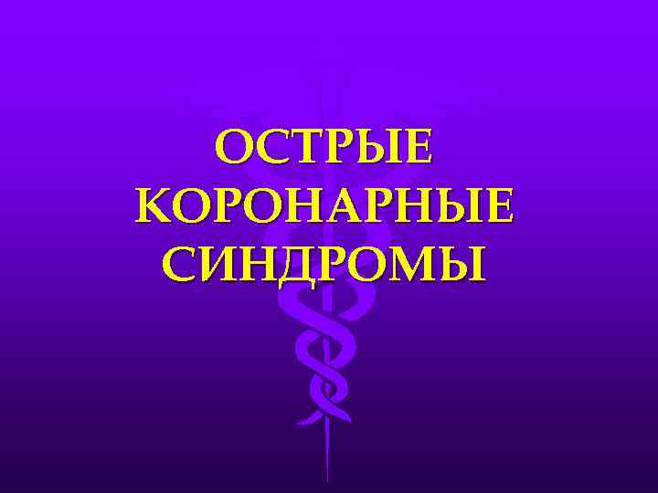 ОСТРЫЕ КОРОНАРНЫЕ СИНДРОМЫ 