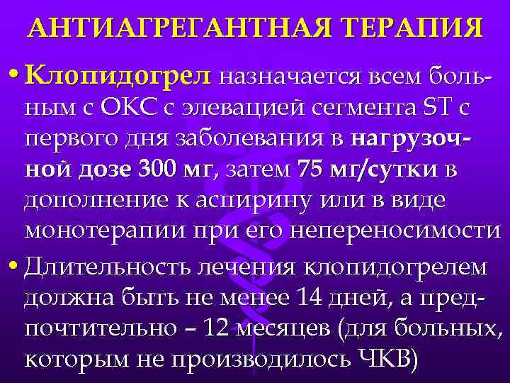 АНТИАГРЕГАНТНАЯ ТЕРАПИЯ • Клопидогрел назначается всем боль- ным с ОКС с элевацией сегмента ST