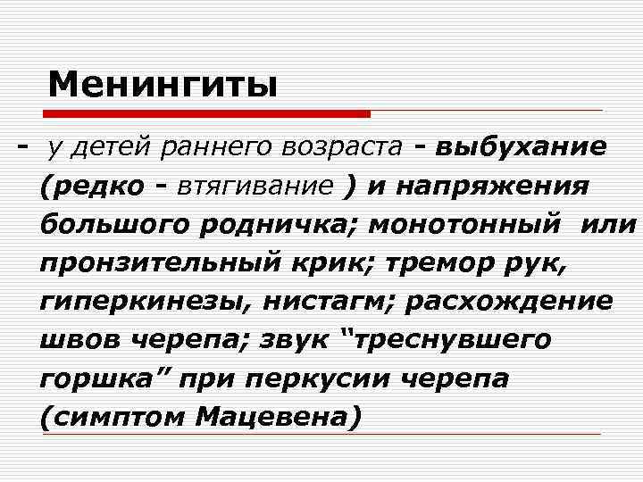 Менингиты - у детей раннего возраста - выбухание (редко - втягивание ) и напряжения