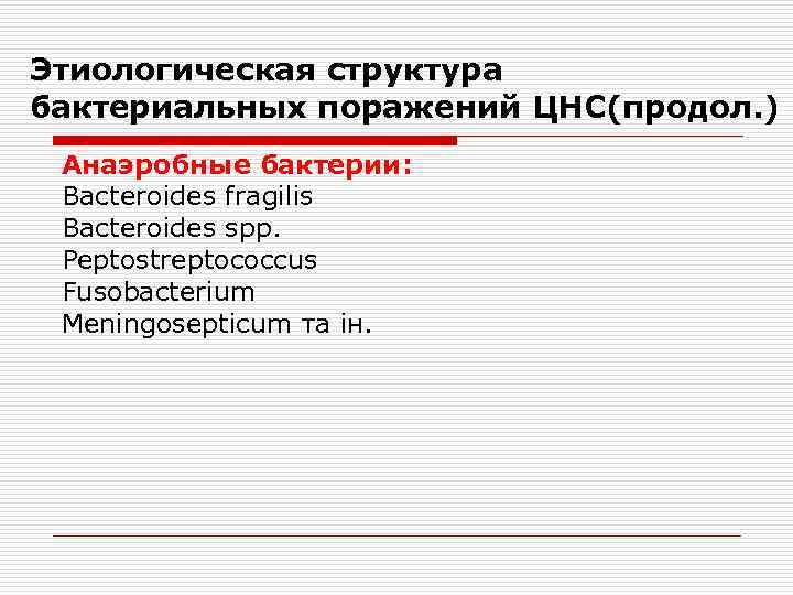 Этиологическая структура бактериальных поражений ЦНС(продол. ) Анаэробные бактерии: Васteroides fragilis Васteroides spp. Peptostreptococcus Fusobacterium