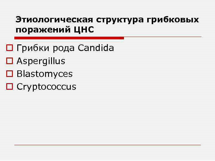 Этиологическая структура грибковых поражений ЦНС o o Грибки рода Саndida Aspergillus Blastomyces Cryptococcus 