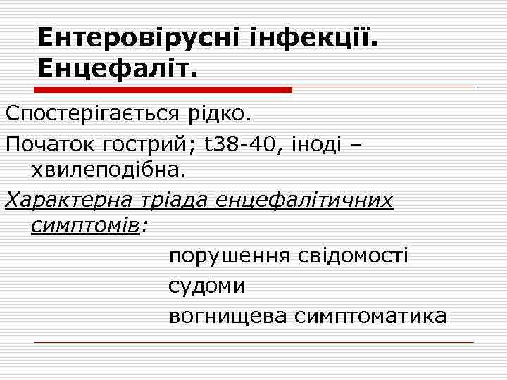 Ентеровірусні інфекції. Енцефаліт. Спостерігається рідко. Початок гострий; t 38 -40, іноді – хвилеподібна. Характерна