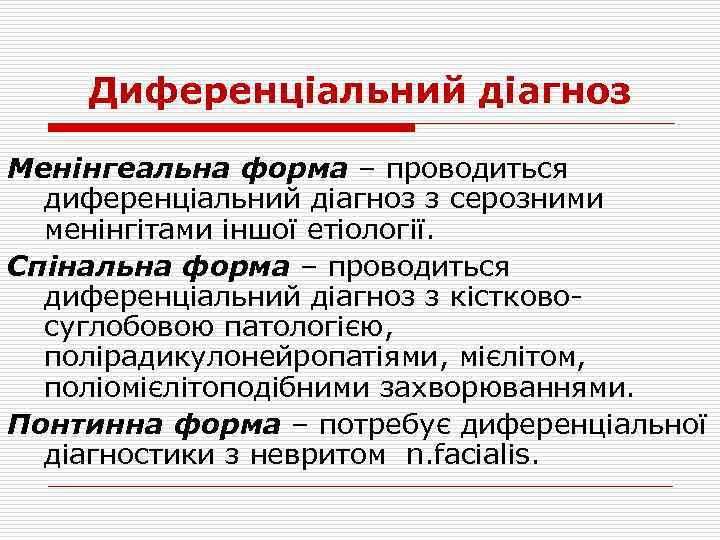 Диференціальний діагноз Менінгеальна форма – проводиться диференціальний діагноз з серозними менінгітами іншої етіології. Спінальна