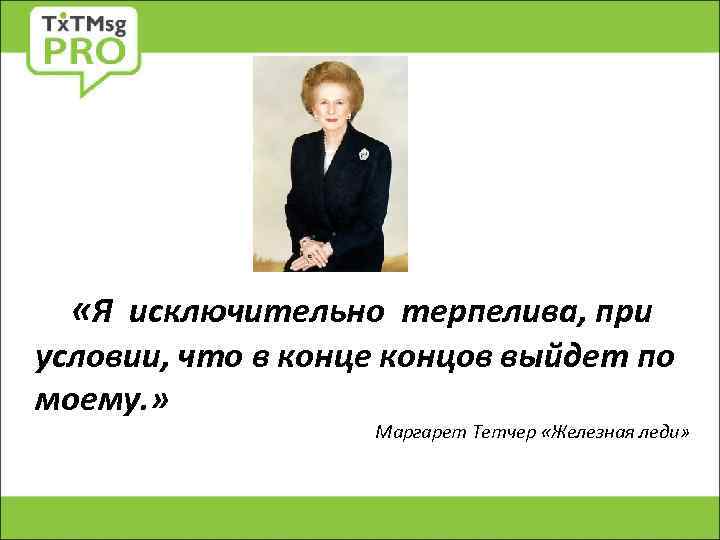  «Я исключительно терпелива, при условии, что в конце концов выйдет по моему. »