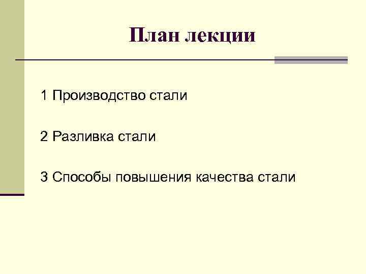 План лекции 1 Производство стали 2 Разливка стали 3 Способы повышения качества стали 