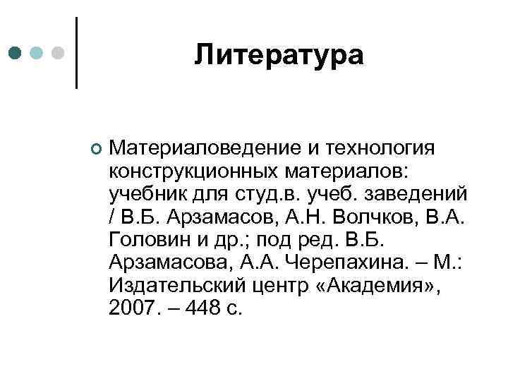 Литература ¢ Материаловедение и технология конструкционных материалов: учебник для студ. в. учеб. заведений /