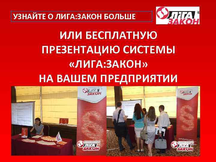 УЗНАЙТЕ О ЛИГА: ЗАКОН БОЛЬШЕ ИЛИ БЕСПЛАТНУЮ ПРЕЗЕНТАЦИЮ СИСТЕМЫ «ЛИГА: ЗАКОН» НА ВАШЕМ ПРЕДПРИЯТИИ