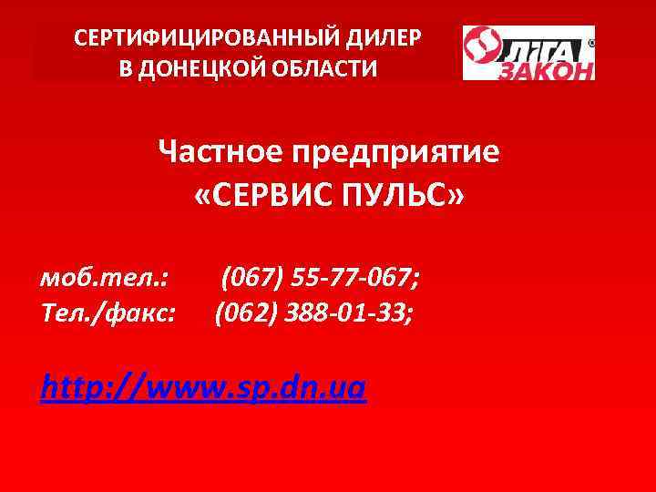 СЕРТИФИЦИРОВАННЫЙ ДИЛЕР В ДОНЕЦКОЙ ОБЛАСТИ Частное предприятие «СЕРВИС ПУЛЬС» моб. тел. : (067) 55