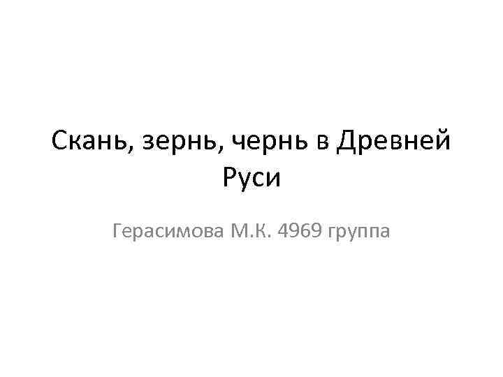 Скань, зернь, чернь в Древней Руси Герасимова М. К. 4969 группа 