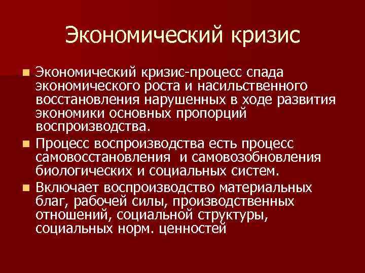 Экономический кризис-процесс спада экономического роста и насильственного восстановления нарушенных в ходе развития экономики основных