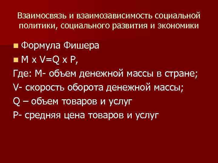 Взаимосвязь и взаимозависимость социальной политики, социального развития и экономики n Формула Фишера n М