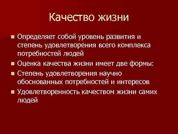 Качество жизни n n Определяет собой уровень развития и степень удовлетворения всего комплекса потребностей