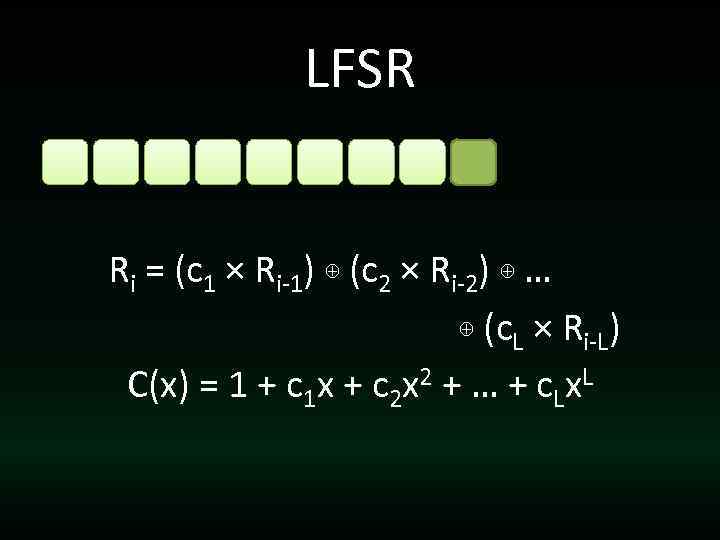 LFSR Ri = (c 1 × Ri-1) ⊕ (c 2 × Ri-2) ⊕ …