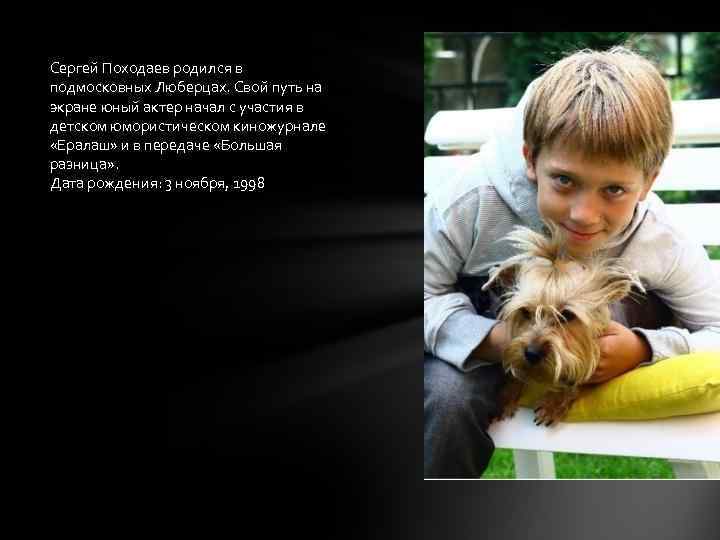 Сергей Походаев родился в подмосковных Люберцах. Свой путь на экране юный актер начал с