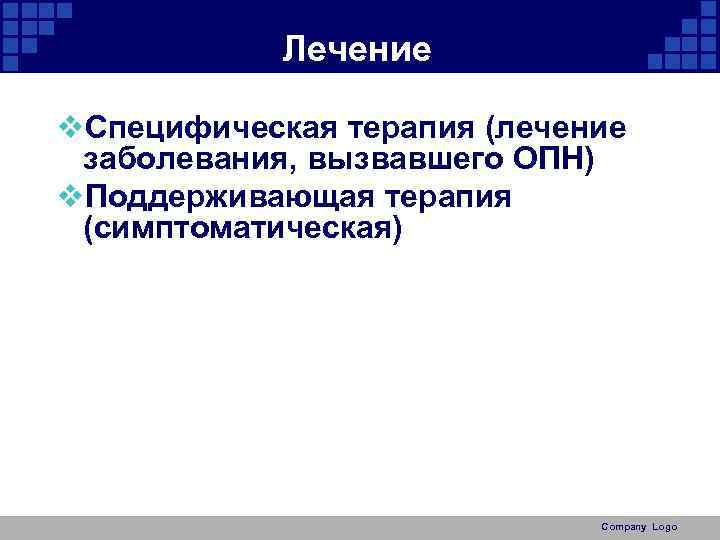 Лечение v. Специфическая терапия (лечение заболевания, вызвавшего ОПН) v. Поддерживающая терапия (симптоматическая) Company Logo