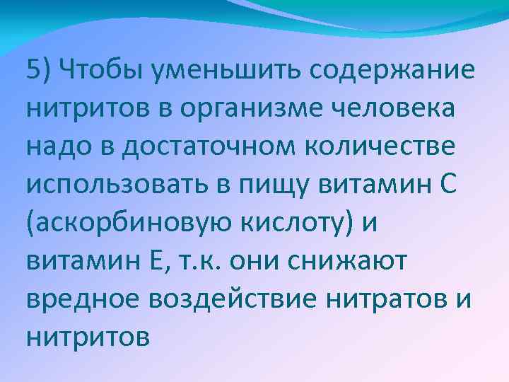 5) Чтобы уменьшить содержание нитритов в организме человека надо в достаточном количестве использовать в