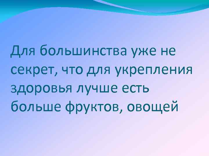 Для большинства уже не секрет, что для укрепления здоровья лучше есть больше фруктов, овощей