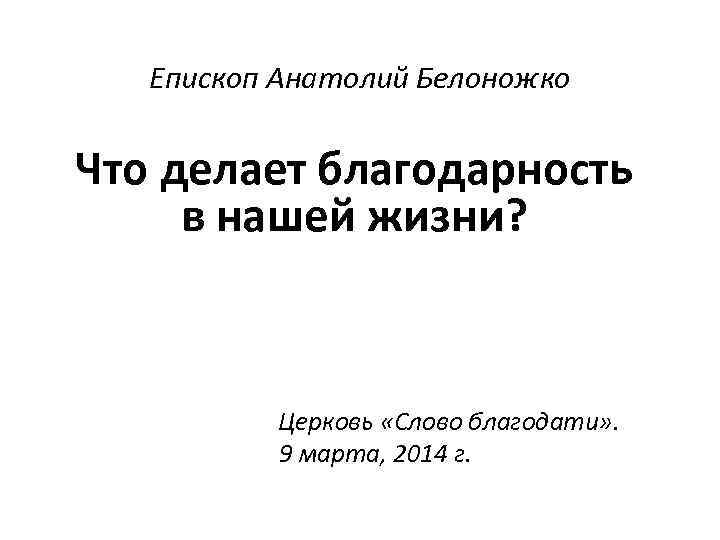 Епископ Анатолий Белоножко Что делает благодарность в нашей жизни? Церковь «Слово благодати» . 9