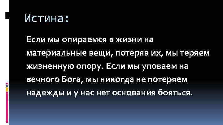 Истина: Если мы опираемся в жизни на материальные вещи, потеряв их, мы теряем жизненную