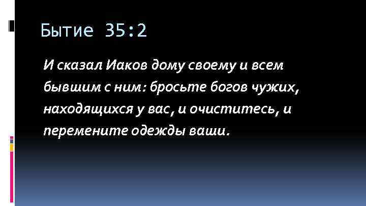 Бытие 35: 2 И сказал Иаков дому своему и всем бывшим с ним: бросьте