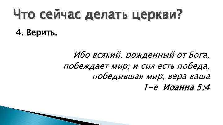 Что сейчас делать церкви? 4. Верить. Ибо всякий, рожденный от Бога, побеждает мир; и