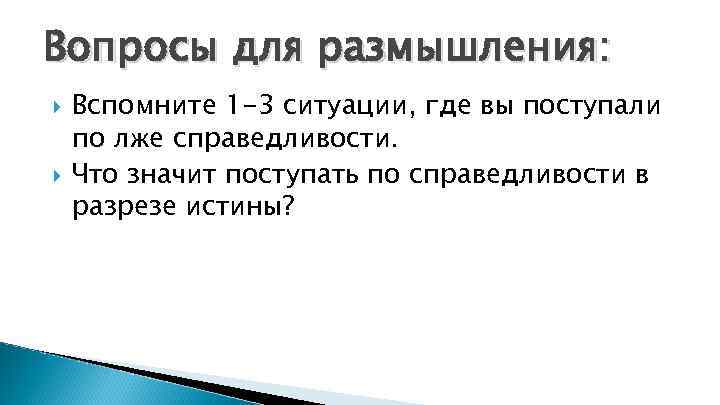 Вопросы для размышления: Вспомните 1 -3 ситуации, где вы поступали по лже справедливости. Что
