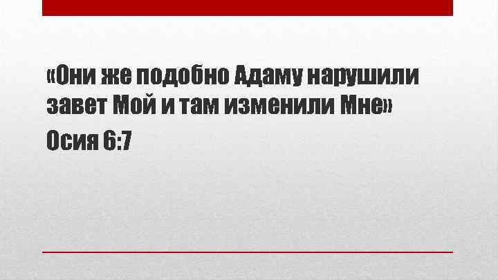  «Они же подобно Адаму нарушили завет Мой и там изменили Мне» Осия 6:
