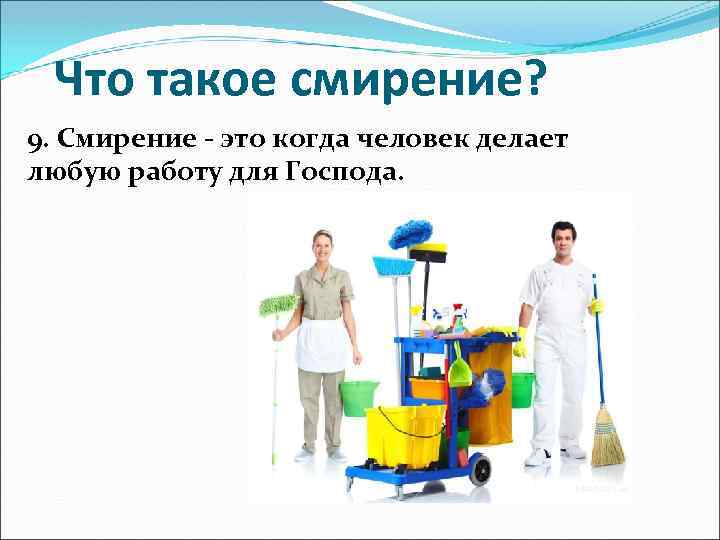 Что такое смирение? 9. Смирение - это когда человек делает любую работу для Господа.