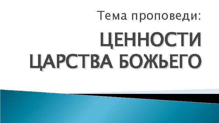 Тема проповеди: ЦЕННОСТИ ЦАРСТВА БОЖЬЕГО 